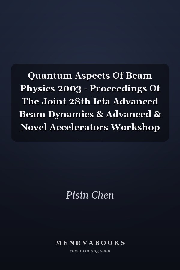Quantum Aspects Of Beam Physics 2003 - Proceedings Of The Joint 28th Icfa Advanced Beam Dynamics & Advanced & Novel Accelerators Workshop