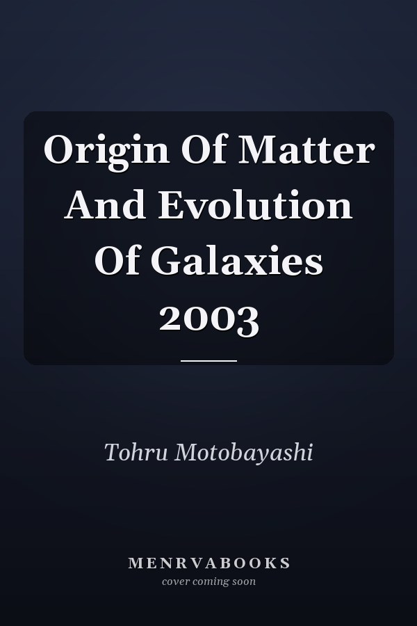 Origin Of Matter And Evolution Of Galaxies 2003