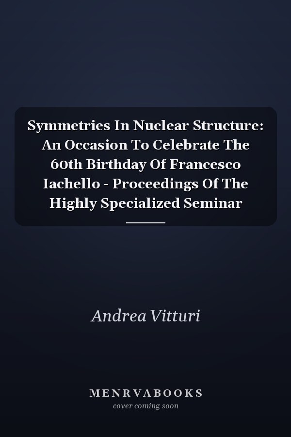 Symmetries In Nuclear Structure: An Occasion To Celebrate The 60th Birthday Of Francesco Iachello - Proceedings Of The Highly Specialized Seminar