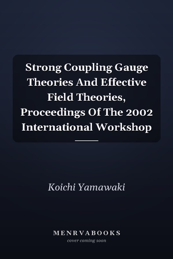 Strong Coupling Gauge Theories And Effective Field Theories, Proceedings Of The 2002 International Workshop