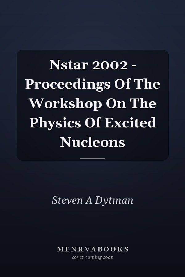 Nstar 2002 - Proceedings Of The Workshop On The Physics Of Excited Nucleons