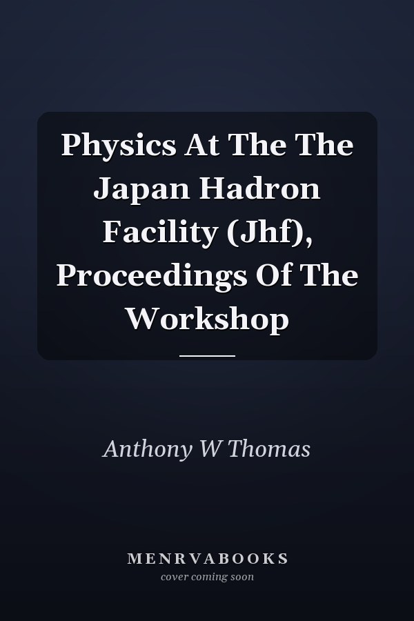 Physics At The The Japan Hadron Facility (Jhf), Proceedings Of The Workshop