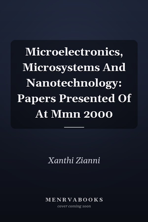 Microelectronics, Microsystems And Nanotechnology: Papers Presented Of At Mmn 2000