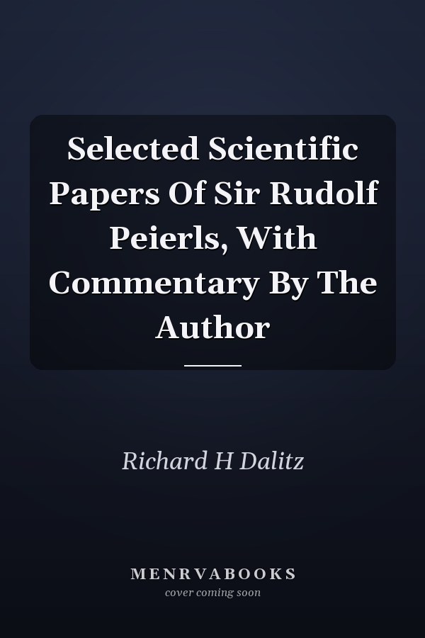 Selected Scientific Papers Of Sir Rudolf Peierls, With Commentary By The Author