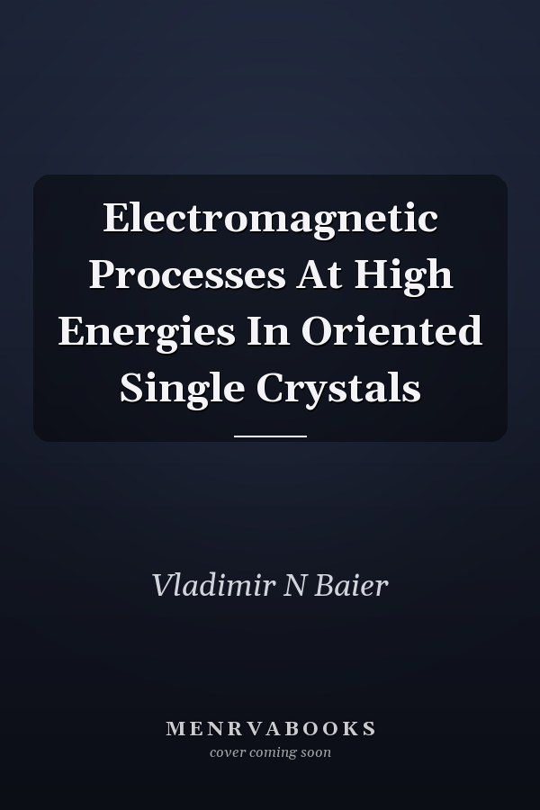 Electromagnetic Processes At High Energies In Oriented Single Crystals