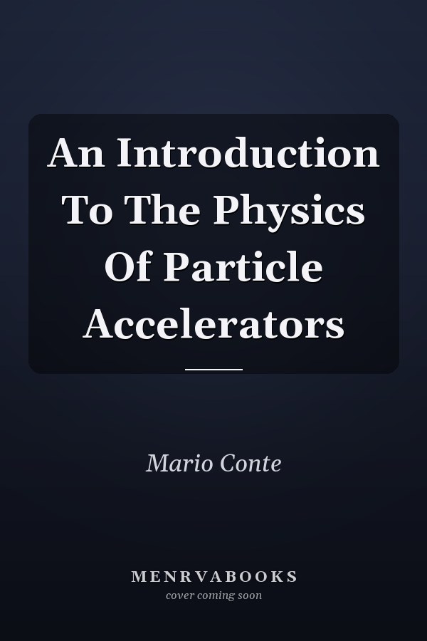 An Introduction To The Physics Of Particle Accelerators