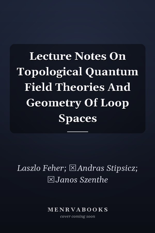 Lecture Notes On Topological Quantum Field Theories And Geometry Of Loop Spaces