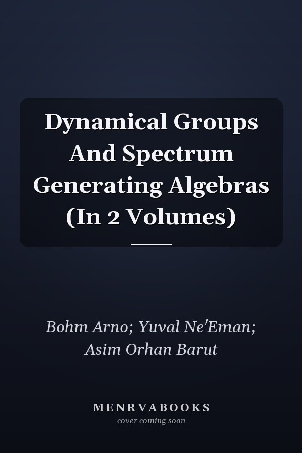 Dynamical Groups And Spectrum Generating Algebras (In 2 Volumes)
