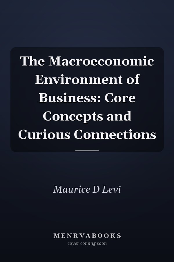 The Macroeconomic Environment of Business: Core Concepts and Curious Connections