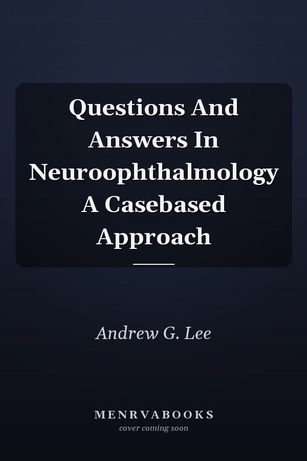 Questions And Answers In Neuroophthalmology A Casebased Approach