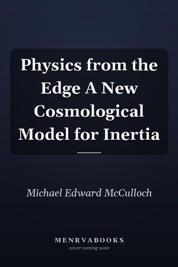 Physics from the Edge A New Cosmological Model for Inertia