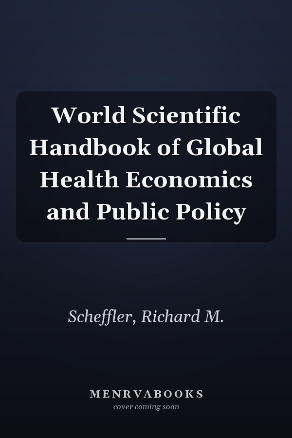 World Scientific Handbook of Global Health Economics and Public Policy