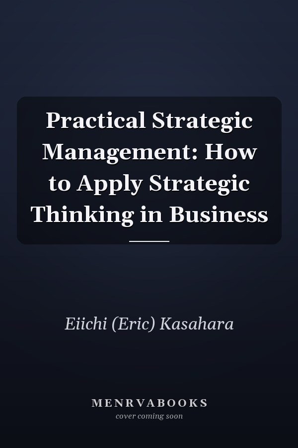 Practical Strategic Management: How to Apply Strategic Thinking in Business