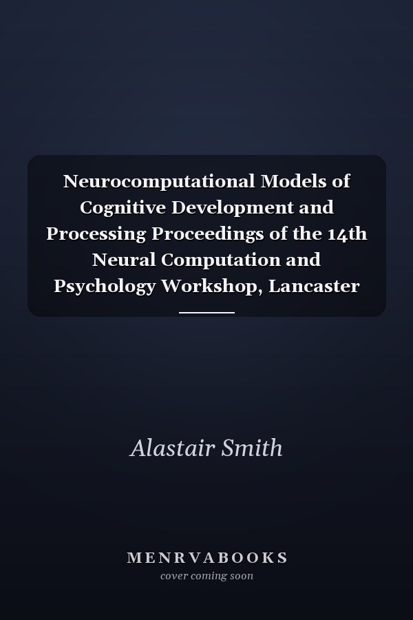 Neurocomputational Models of Cognitive Development and Processing Proceedings of the 14th Neural Computation and Psychology Workshop, Lancaster University, U.K., 21-23 August 2014