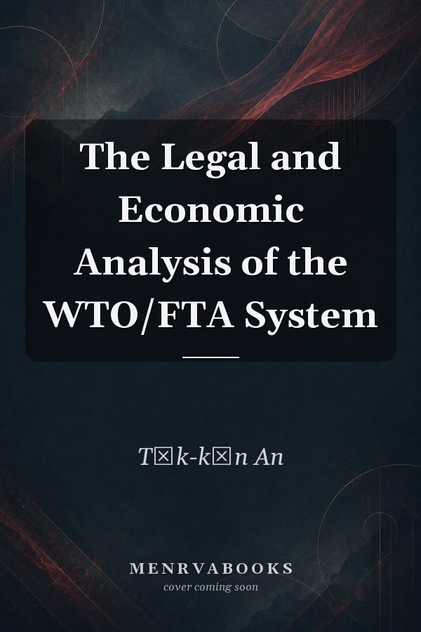 The Legal and Economic Analysis of the WTO/FTA System