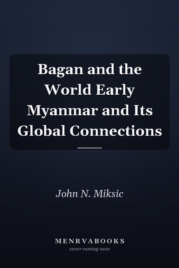 Bagan and the World Early Myanmar and Its Global Connections
