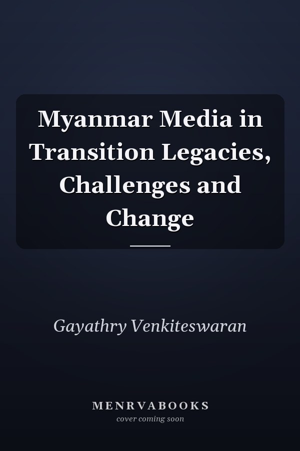 Myanmar Media in Transition Legacies, Challenges and Change