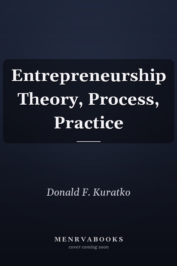 Entrepreneurship Theory, Process, Practice