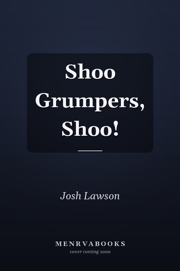 Shoo Grumpers, Shoo!