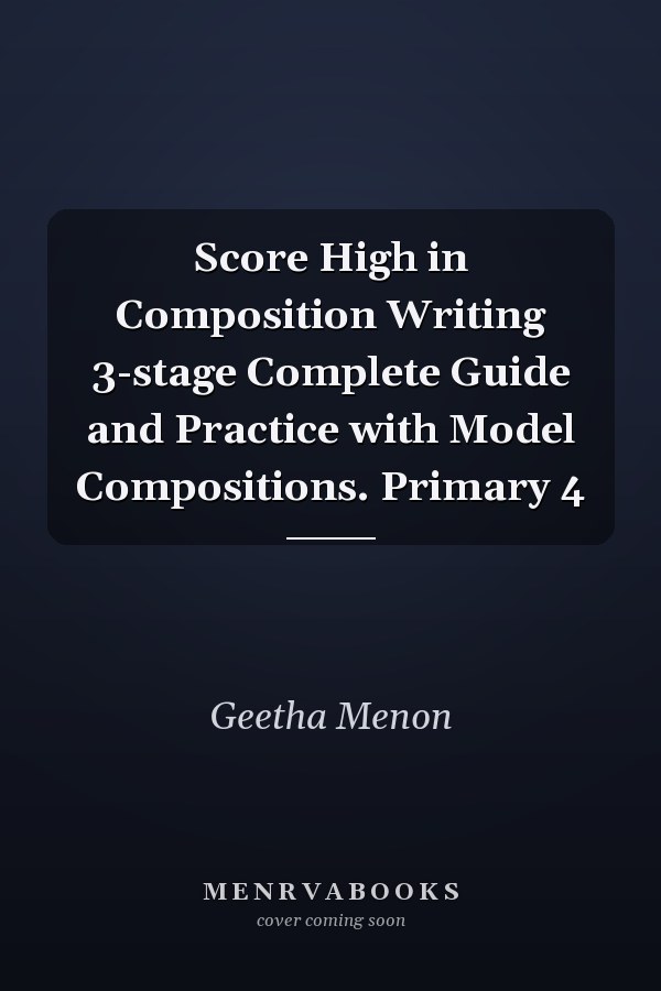 Score High in Composition Writing 3-stage Complete Guide and Practice with Model Compositions. Primary 4