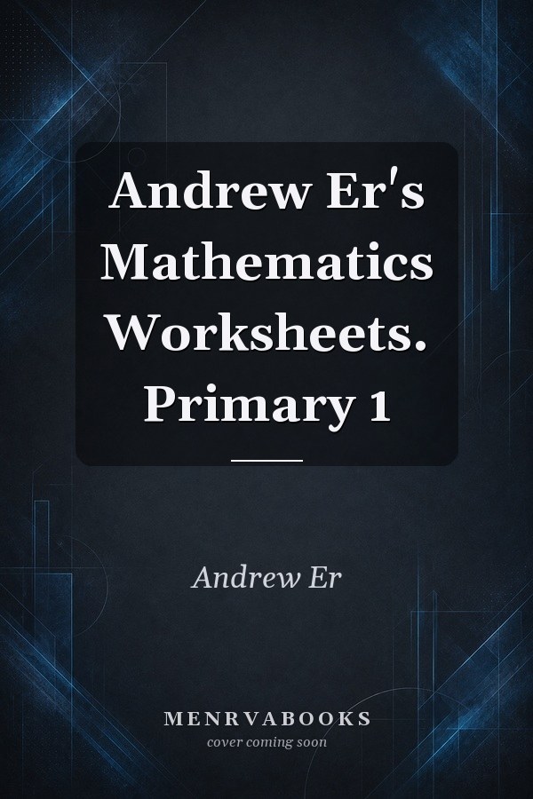 Andrew Er's Mathematics Worksheets. Primary 1