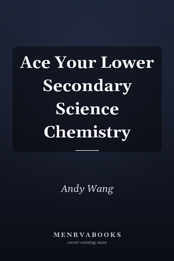 Ace Your Lower Secondary Science Chemistry