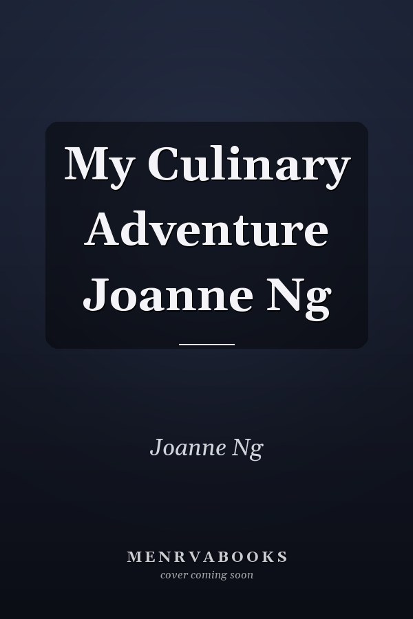 My Culinary Adventure Joanne Ng