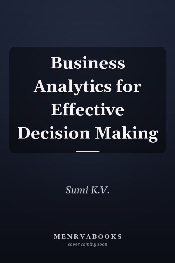 Business Analytics for Effective Decision Making