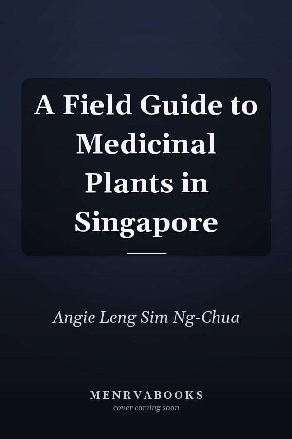 A Field Guide to Medicinal Plants in Singapore