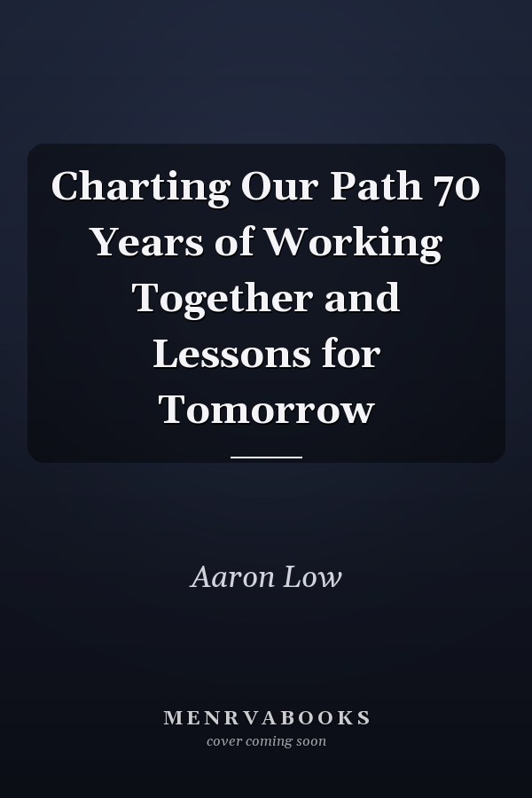 Charting Our Path 70 Years of Working Together and Lessons for Tomorrow