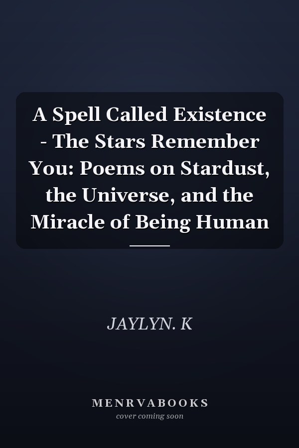 A Spell Called Existence - The Stars Remember You: Poems on Stardust, the Universe, and the Miracle of Being Human
