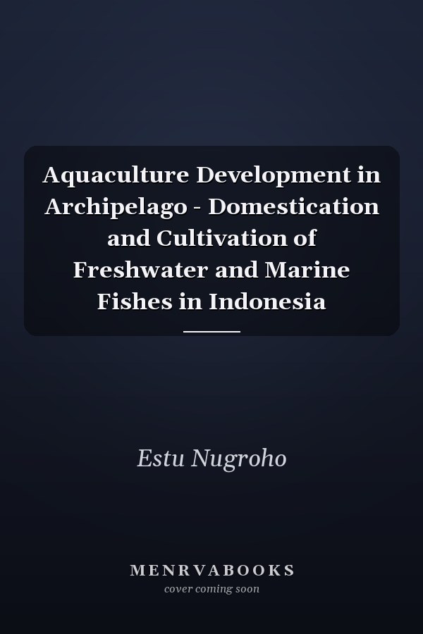 Aquaculture Development in Archipelago - Domestication and Cultivation of Freshwater and Marine Fishes in Indonesia