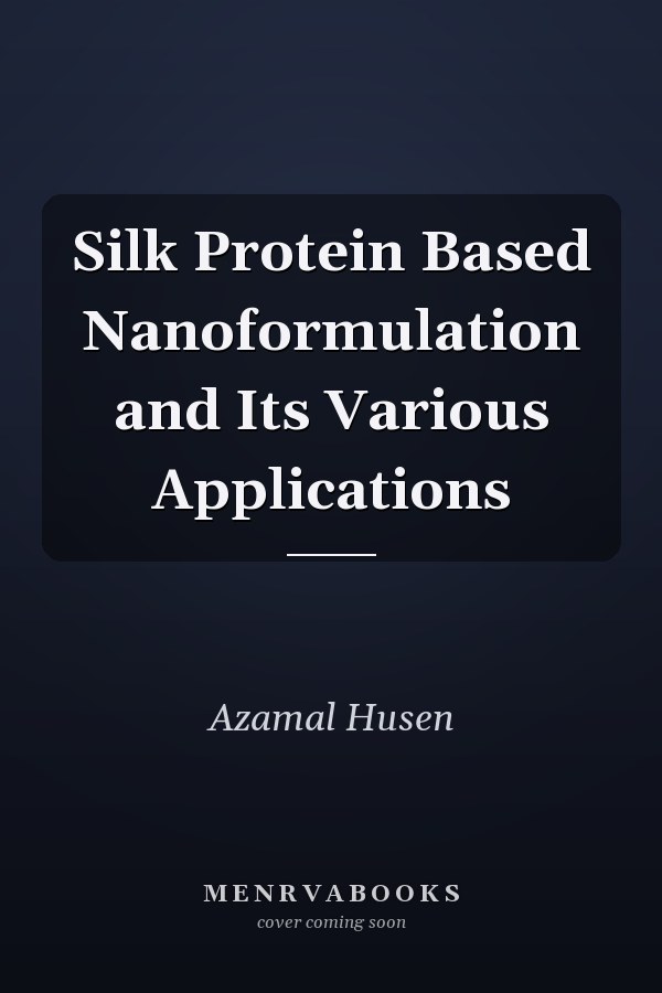 Silk Protein Based Nanoformulation and Its Various Applications