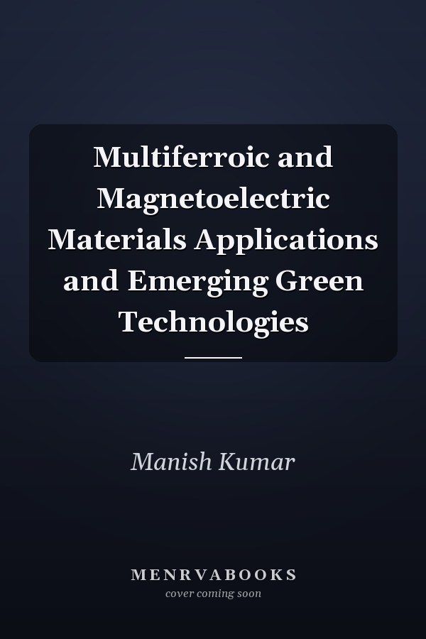 Multiferroic and Magnetoelectric Materials Applications and Emerging Green Technologies
