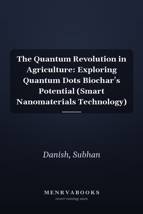 The Quantum Revolution in Agriculture: Exploring Quantum Dots Biochar's Potential (Smart Nanomaterials Technology)