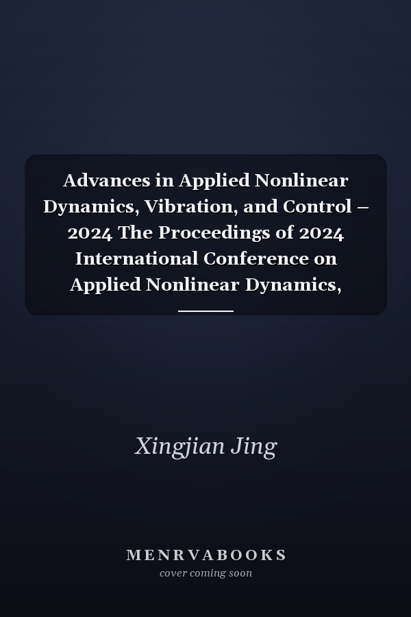 Advances in Applied Nonlinear Dynamics, Vibration, and Control – 2024 The Proceedings of 2024 International Conference on Applied Nonlinear Dynamics, Vibration and Control (ICANDVC2024)