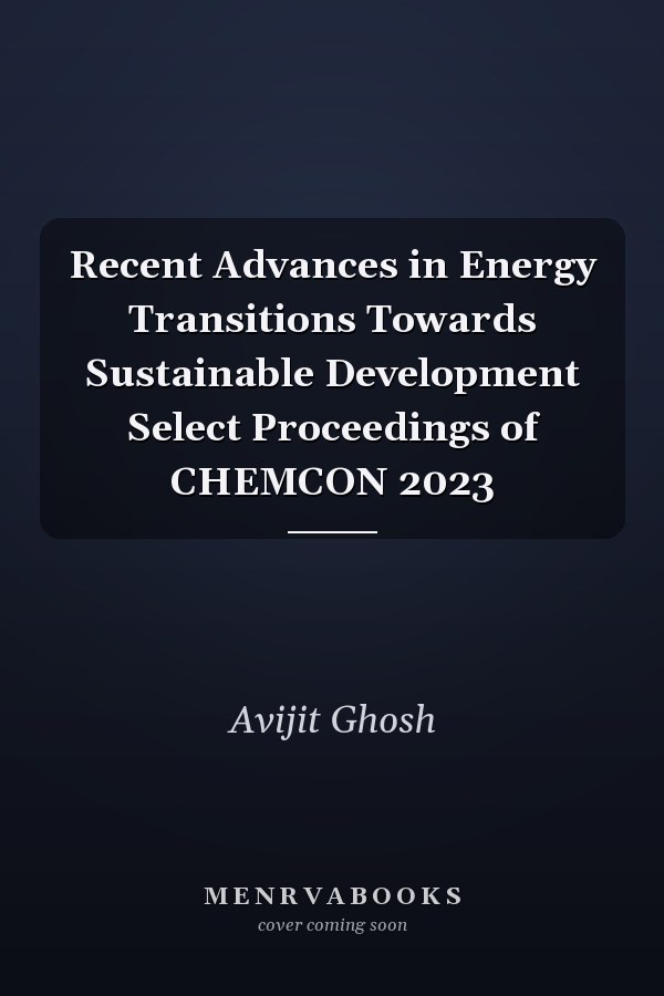 Recent Advances in Energy Transitions Towards Sustainable Development Select Proceedings of CHEMCON 2023
