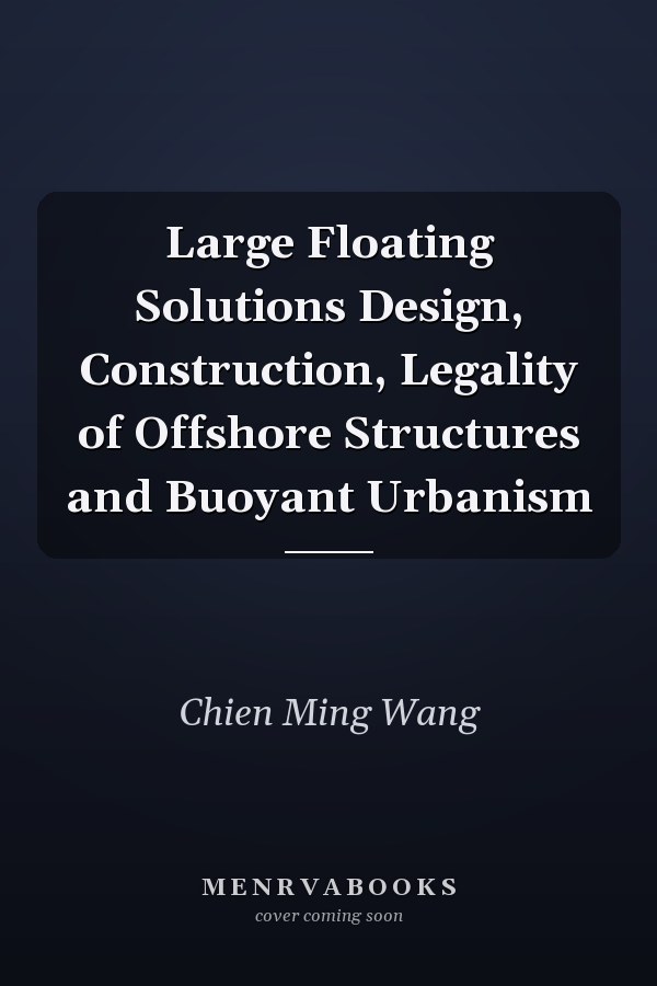 Large Floating Solutions Design, Construction, Legality of Offshore Structures and Buoyant Urbanism