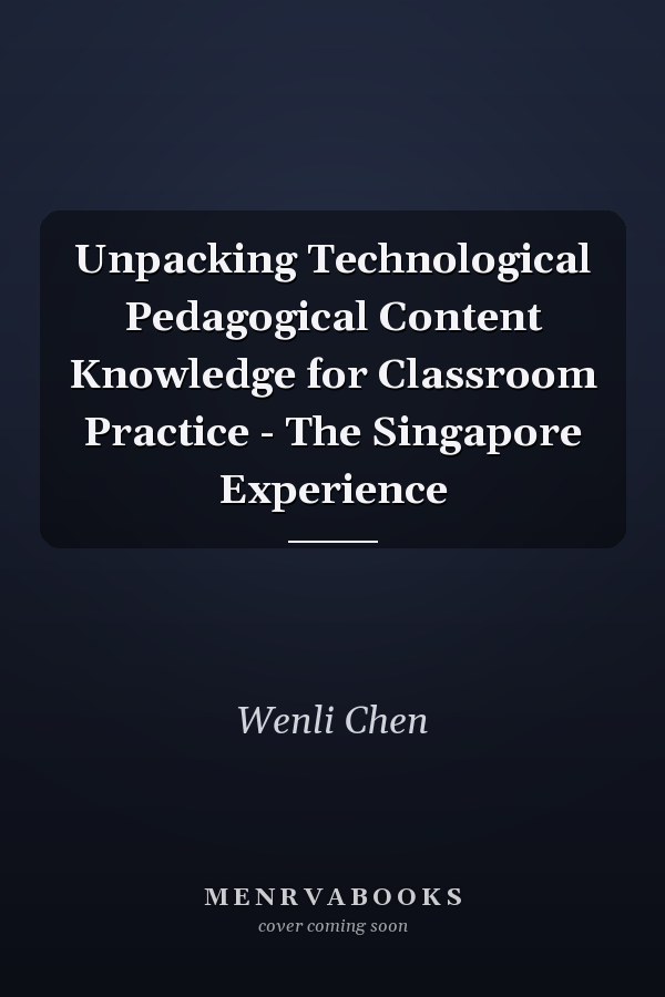 Unpacking Technological Pedagogical Content Knowledge for Classroom Practice - The Singapore Experience
