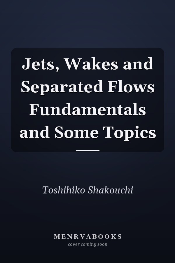 Jets, Wakes and Separated Flows Fundamentals and Some Topics