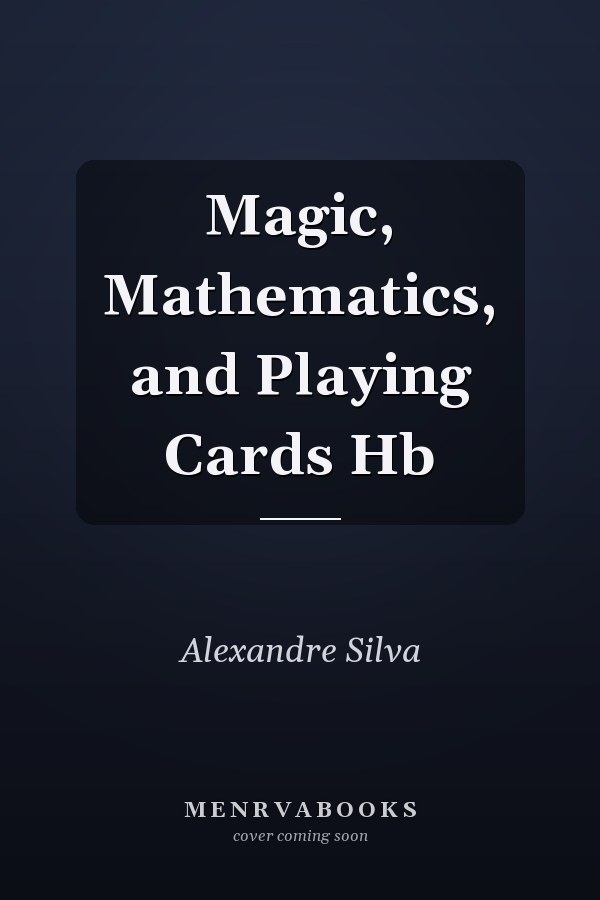 Magic, Mathematics, and Playing Cards Hb