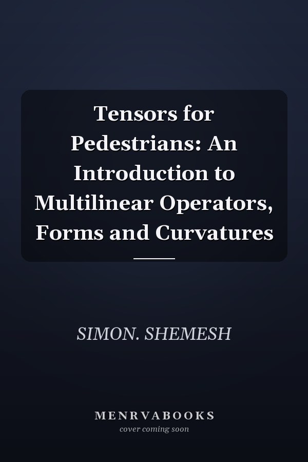 Tensors for Pedestrians: An Introduction to Multilinear Operators, Forms and Curvatures