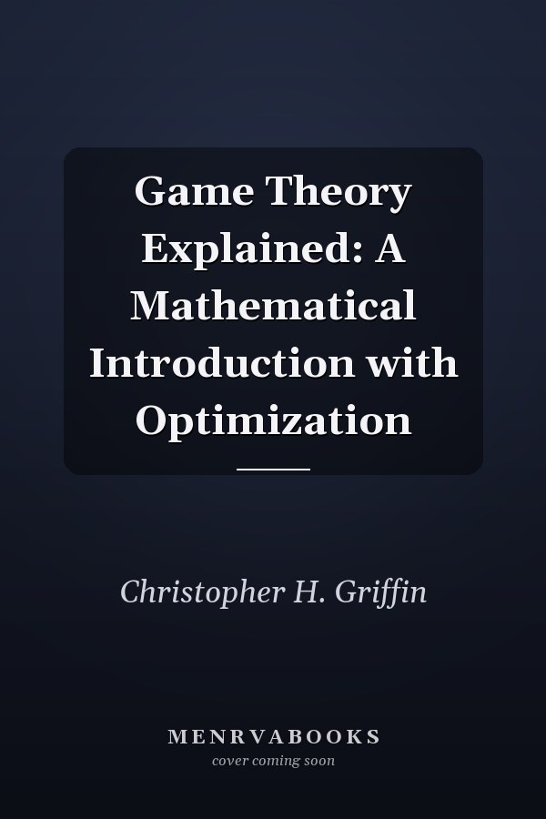 Game Theory Explained: A Mathematical Introduction with Optimization
