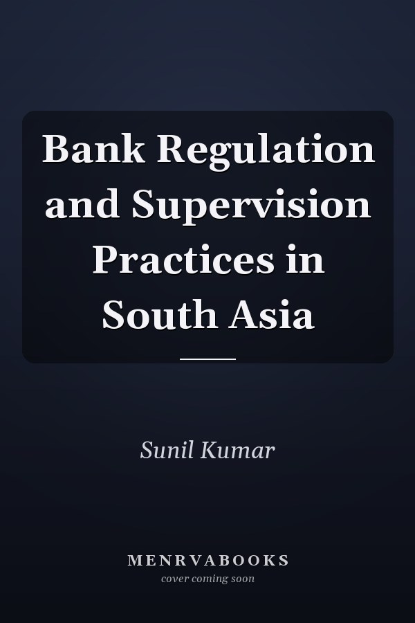 Bank Regulation and Supervision Practices in South Asia
