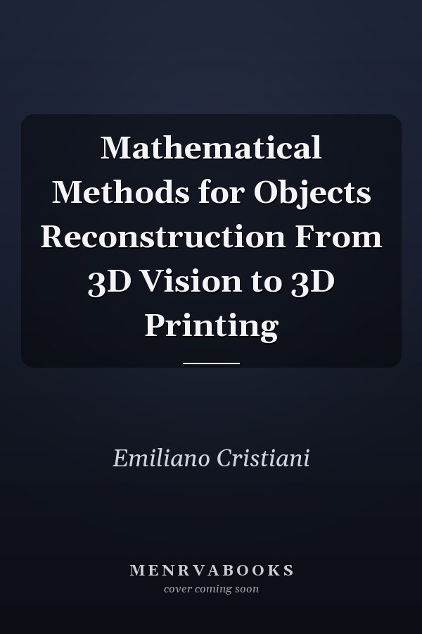 Mathematical Methods for Objects Reconstruction From 3D Vision to 3D Printing