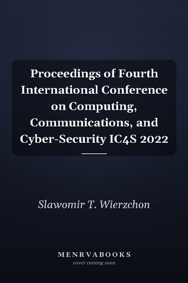 Proceedings of Fourth International Conference on Computing, Communications, and Cyber-Security IC4S 2022