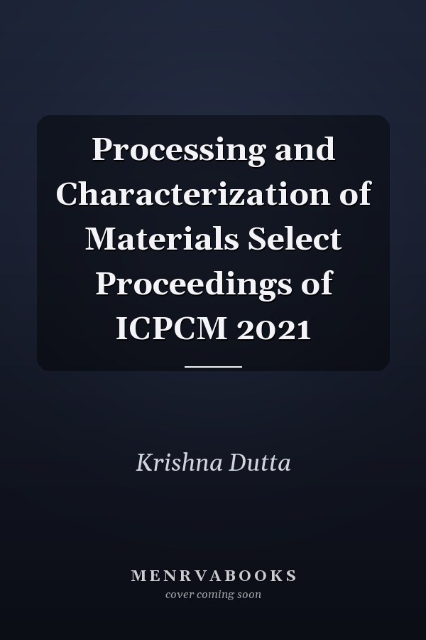 Processing and Characterization of Materials Select Proceedings of ICPCM 2021