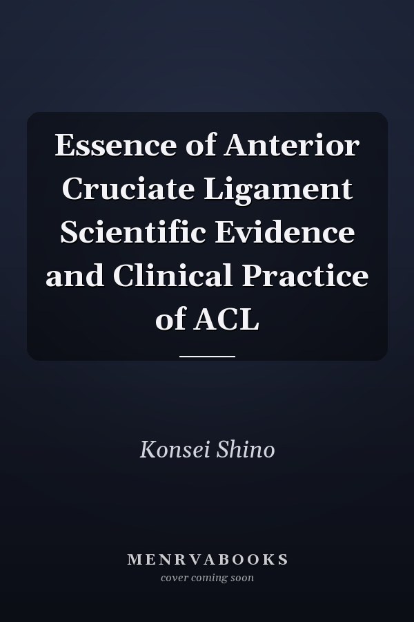 Essence of Anterior Cruciate Ligament Scientific Evidence and Clinical Practice of ACL