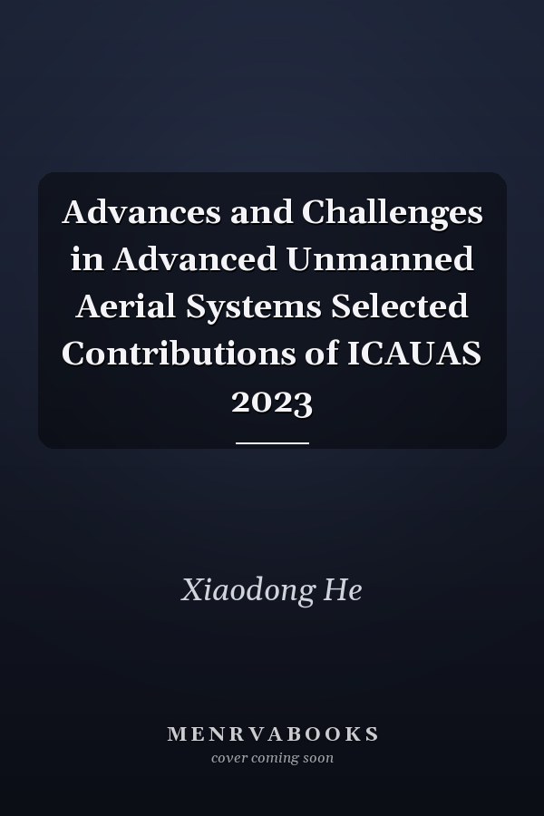 Advances and Challenges in Advanced Unmanned Aerial Systems Selected Contributions of ICAUAS 2023