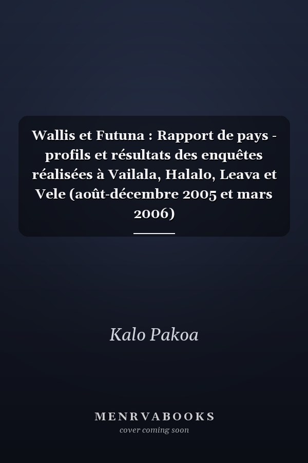 Wallis et Futuna : Rapport de pays - profils et résultats des enquêtes réalisées à Vailala, Halalo, Leava et Vele (août-décembre 2005 et mars 2006)